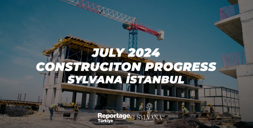 Sylvana İstanbul Bahçeşehir - Temmuz 2024 İnşaat Güncellemesi